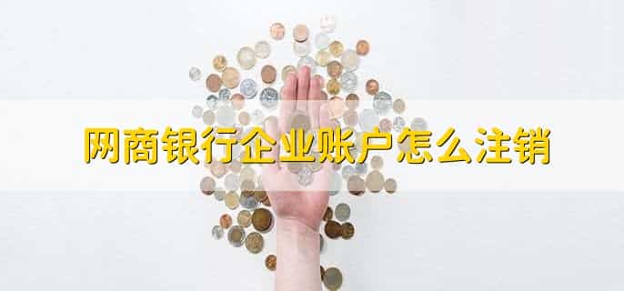 网商银行企业账户怎么注销