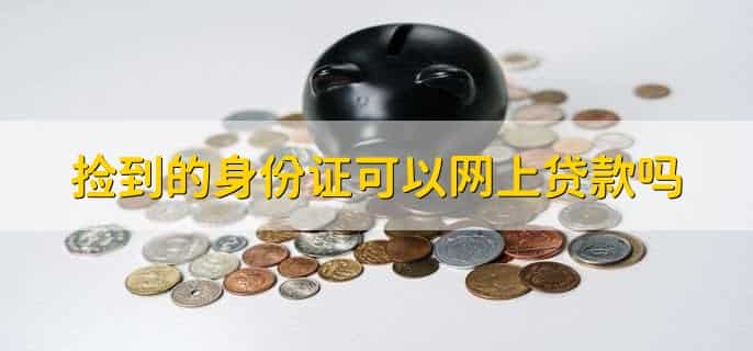 捡到的身份证可以网上贷款吗