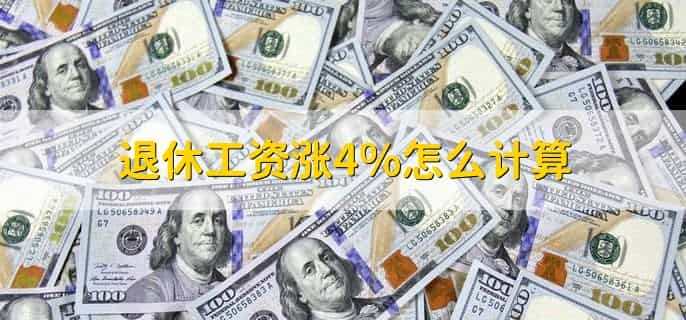退休工资涨4%怎么计算