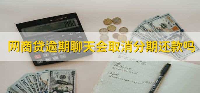 网商贷逾期聊天会取消分期还款吗