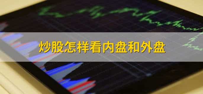 炒股怎样看内盘和外盘,内盘和外盘注意事项