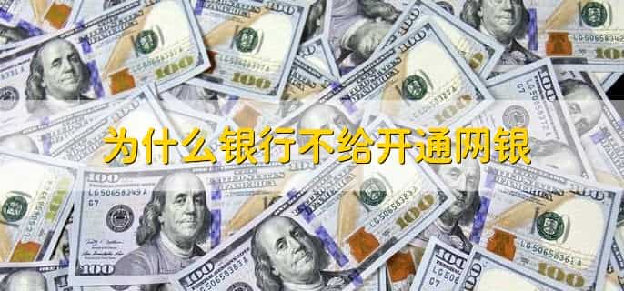 为什么银行不给开通网银