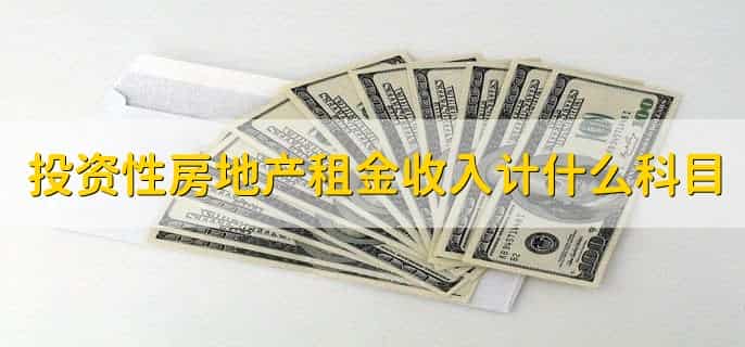 投资性房地产的租金收入计入什么科目，营业收入科目