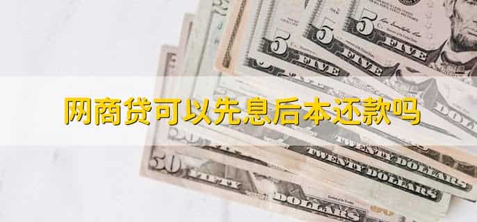 网商贷可以先息后本还款吗