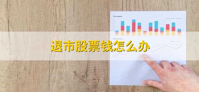 退市股票钱怎么办,有以下四点
