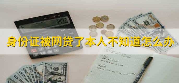 身份证被网上贷款了本人不知道怎么办,网络贷款无力还款注意事项