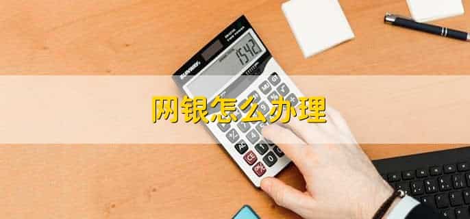 网银怎么办理，有以下两种方法