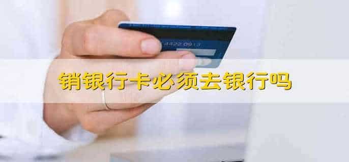 销银行卡必须去银行吗