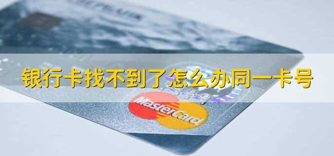 银行卡找不到了怎么办同一卡号