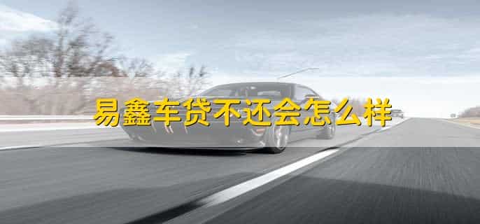 易鑫车贷逾期多久会采取行动