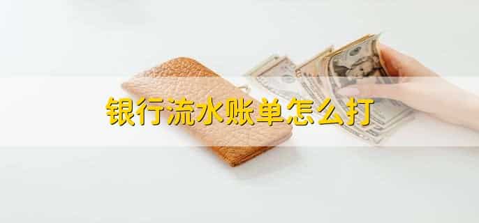 银行流水账单怎么打