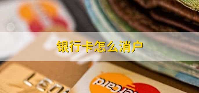 银行卡怎么消户，有以下6步