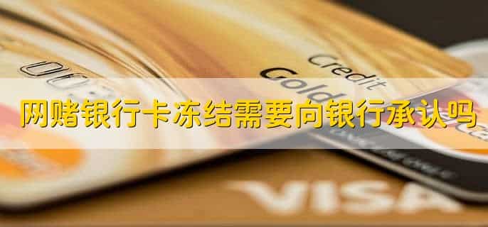网赌银行卡冻结需要向银行承认吗,需要