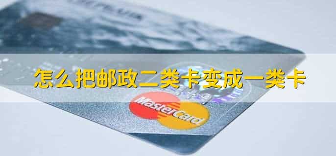 怎么把邮政二类卡变成一类卡