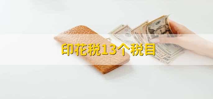 印花税13个税目，有一些十三点