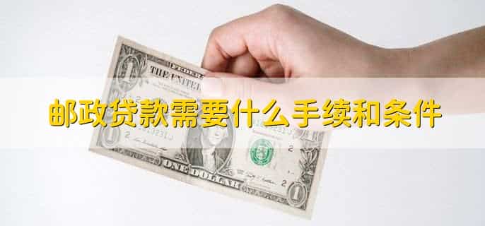 邮政贷款需要什么手续和条件