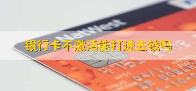 银行卡不激活能打进去钱吗，可以