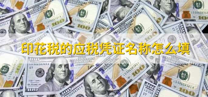 印花税的应税凭证名称怎么填