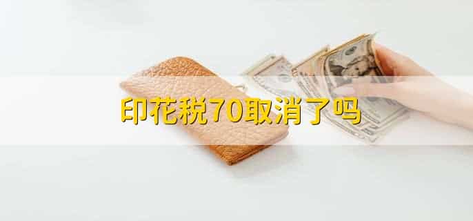 印花税70取消了吗，没有取消
