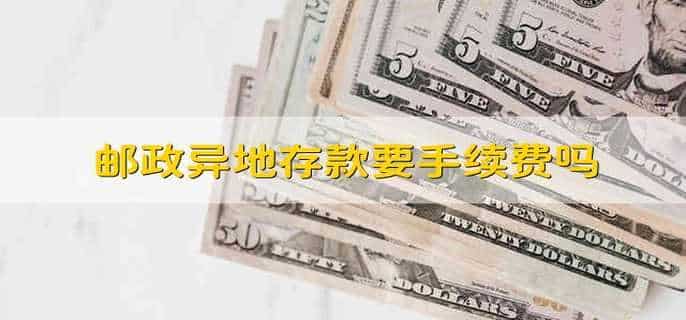 邮政异地存款要手续费吗
