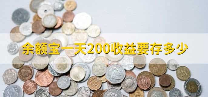 余额宝一天200收益要存多少