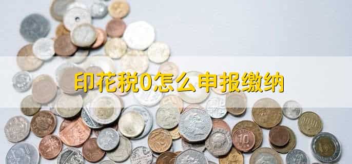 印花税0怎么申报缴纳