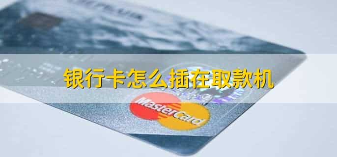 银行卡怎么插在取款机,有以下四点