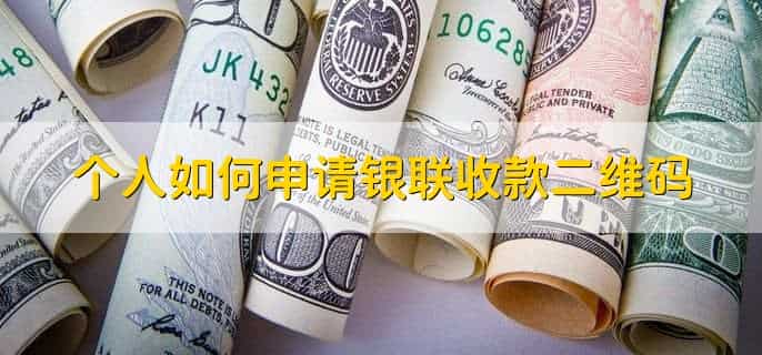 个人如何申请银联收款二维码，向银联报备信息