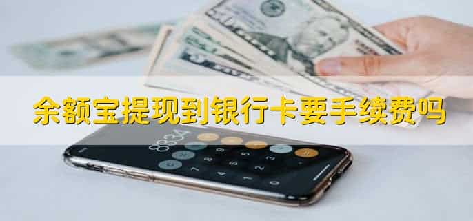 余额宝提现到银行卡要手续费吗