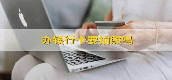 办银行卡要拍照吗