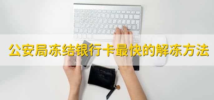 公安局冻结银行卡最快的解冻方法,有以下四点