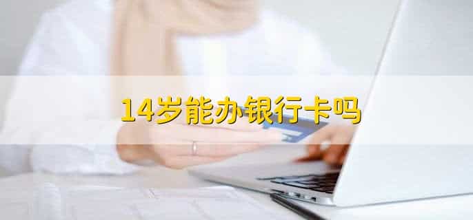 14岁能办银行卡吗，可以