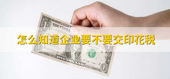 怎么知道企业要不要交印花税
