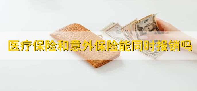 医疗保险和意外保险能同时报销吗，可以