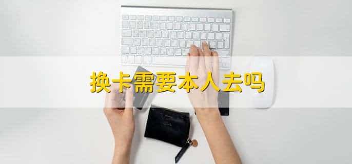 换卡需要本人去吗