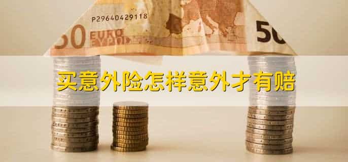 买意外险怎样意外才有赔,意外保险包含哪些意外
