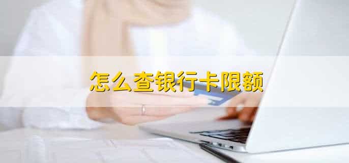 怎么查银行卡限额,有以下四点