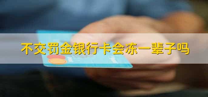 不交罚金银行卡会冻一辈子吗，会