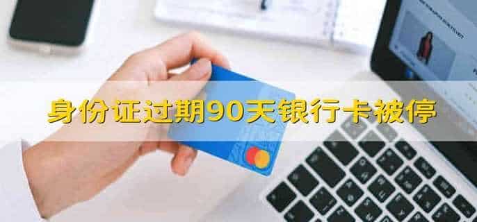 身份证过期90天银行卡被停