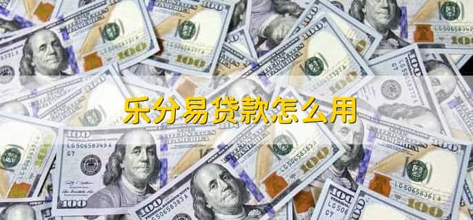 乐分易贷款怎么用