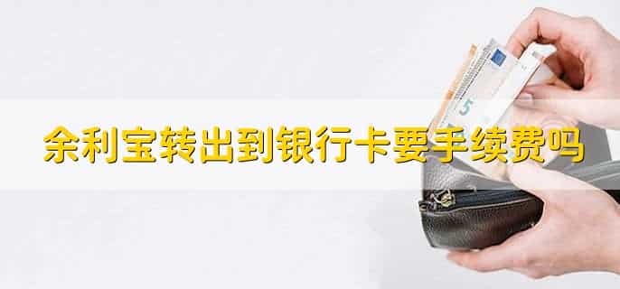 余利宝转出到银行卡要手续费吗，不要