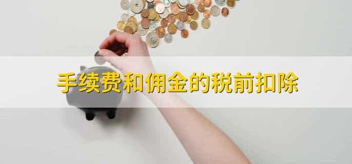 手续费和佣金的税前扣除,佣金怎么纳税