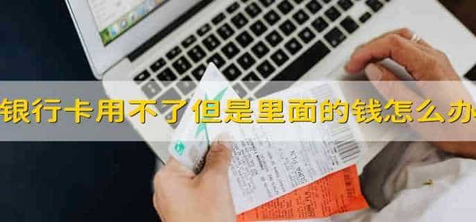 银行卡用不了了但是里面的钱怎么办