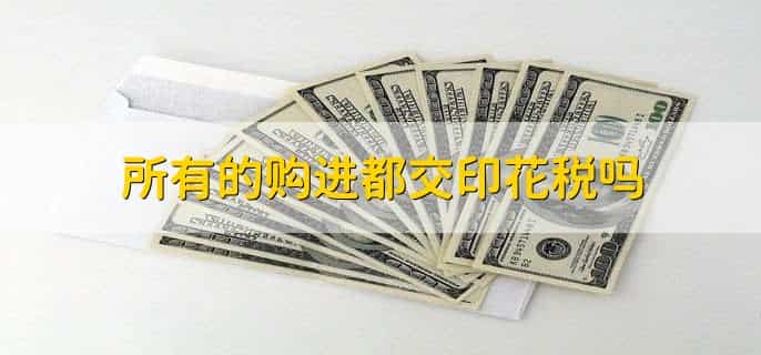 所有的购进都交印花税吗