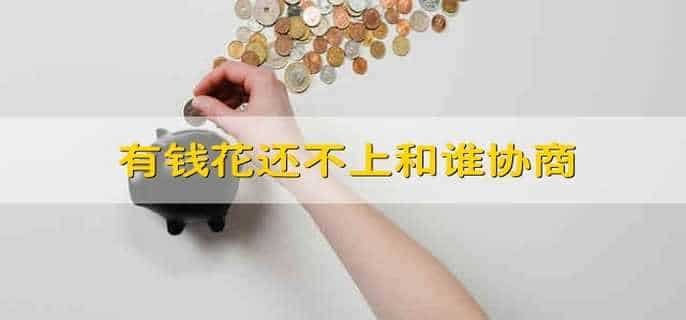 有钱花还不上和谁协商
