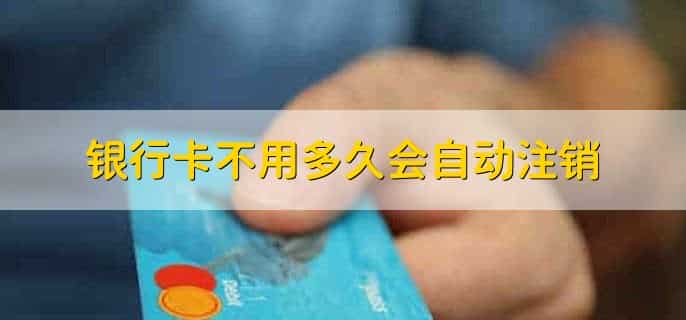 银行卡不用多久会自动注销