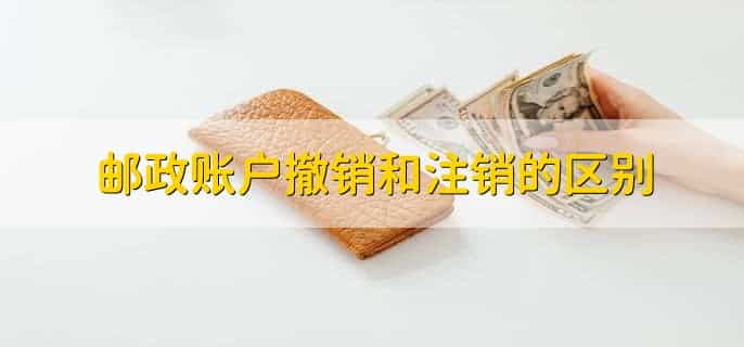 邮政账户撤销和注销的区别