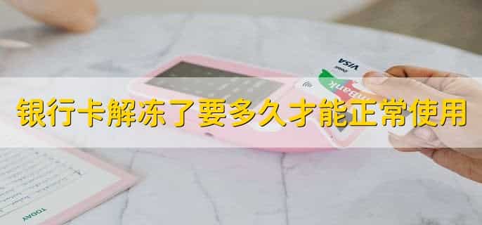 银行卡解冻了要多久才能正常使用，通常是第二天