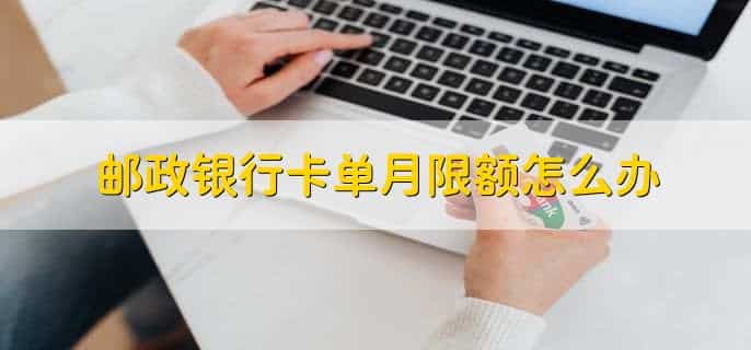 邮政银行卡单月限额怎么办