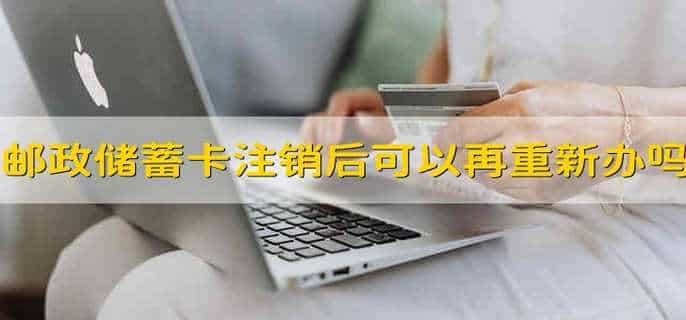 邮政储蓄卡注销后可以再重新办吗